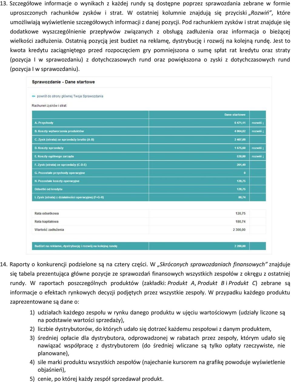 Pod rachunkiem zysków i strat znajduje się dodatkowe wyszczególnienie przepływów związanych z obsługą zadłużenia oraz informacja o bieżącej wielkości zadłużenia.