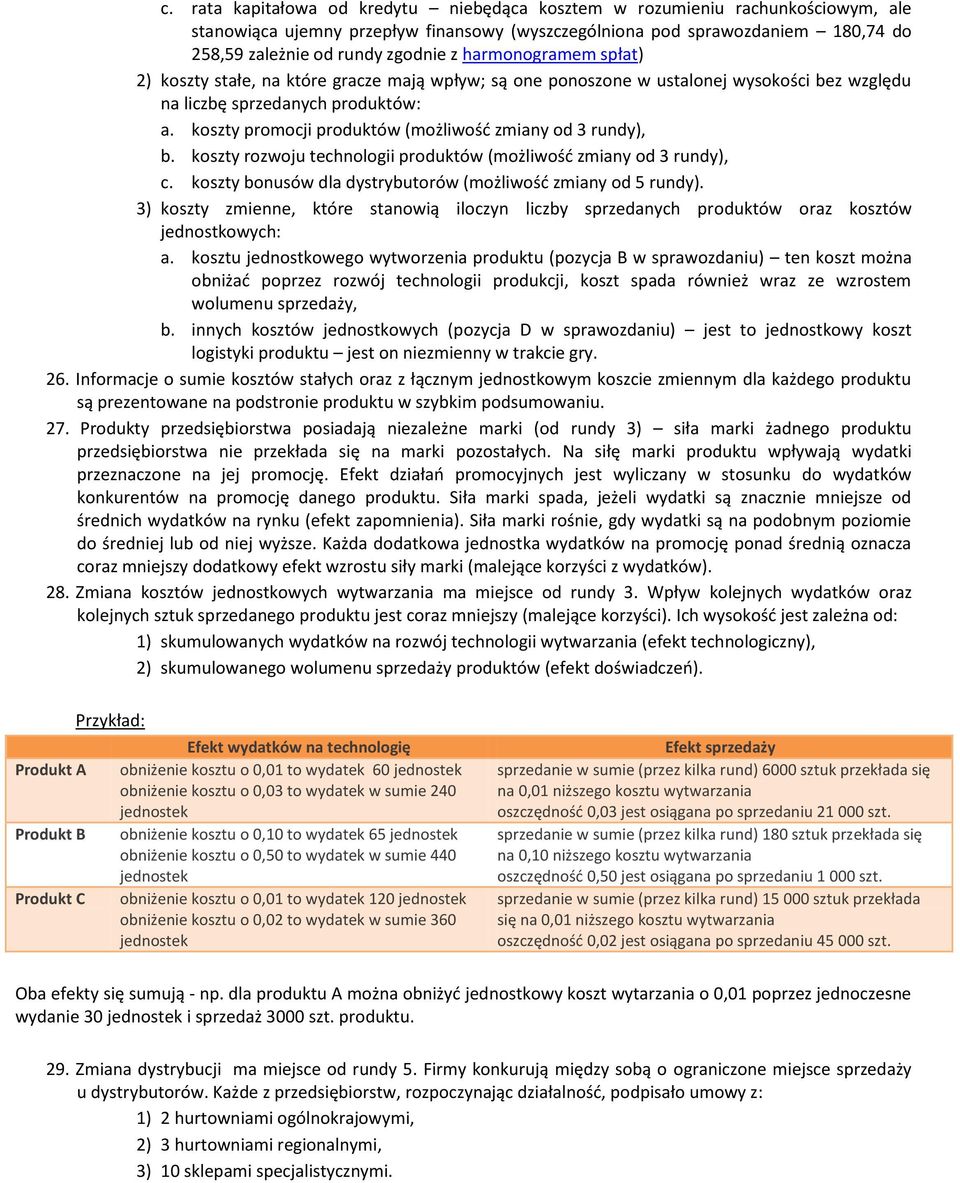 koszty promocji produktów (możliwość zmiany od 3 rundy), b. koszty rozwoju technologii produktów (możliwość zmiany od 3 rundy), c. koszty bonusów dla dystrybutorów (możliwość zmiany od 5 rundy).