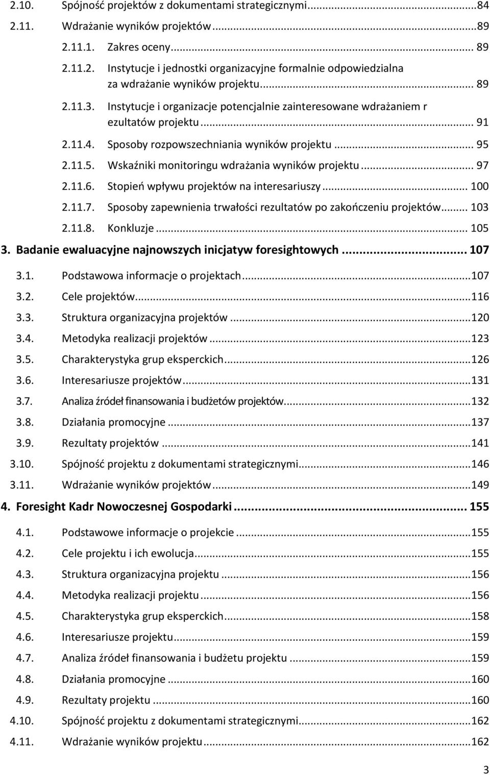2.11.5. Wskaźniki monitoringu wdrażania wyników projektu... 97 2.11.6. Stopieo wpływu projektów na interesariuszy... 100 2.11.7. Sposoby zapewnienia trwałości rezultatów po zakooczeniu projektów.