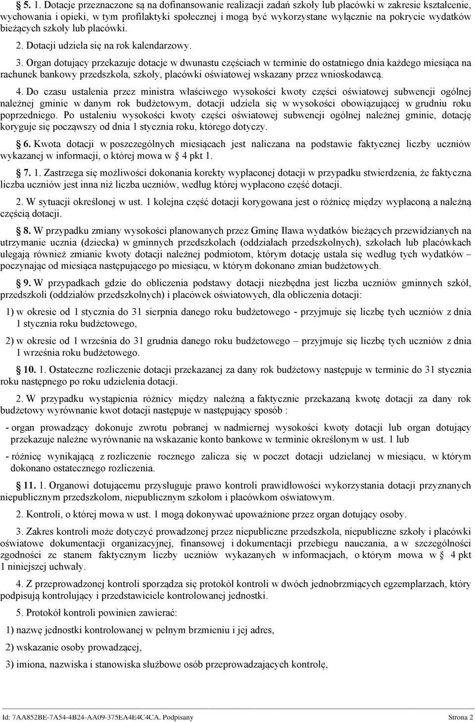 Organ dotujący przekazuje dotacje w dwunastu częściach w terminie do ostatniego dnia każdego miesiąca na rachunek bankowy przedszkola, szkoły, placówki oświatowej wskazany przez wnioskodawcą. 4.