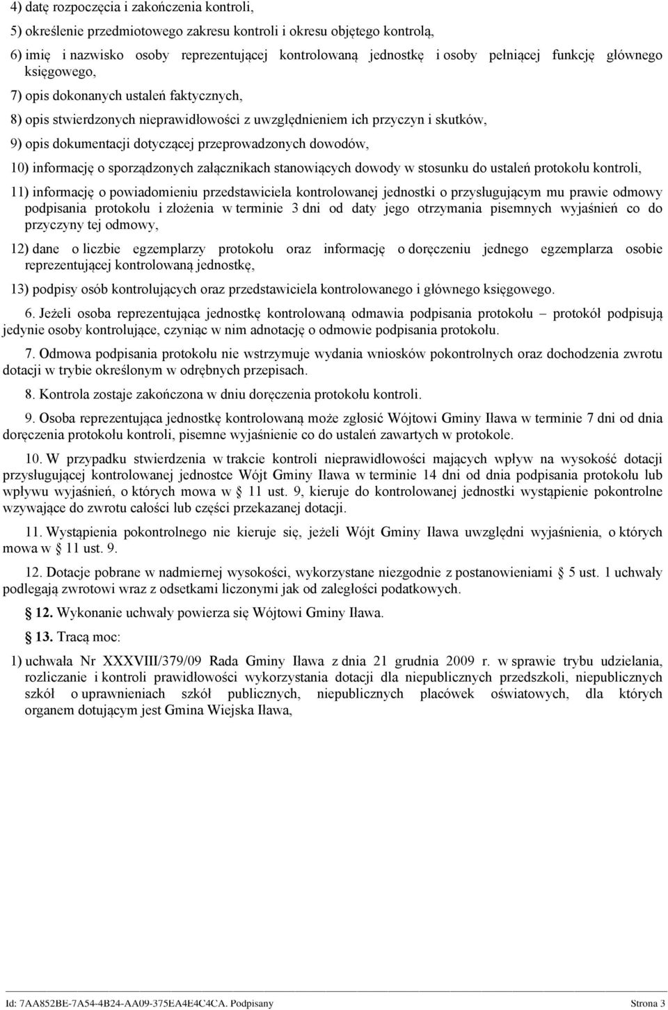 dowodów, 10) informację o sporządzonych załącznikach stanowiących dowody w stosunku do ustaleń protokołu kontroli, 11) informację o powiadomieniu przedstawiciela kontrolowanej jednostki o