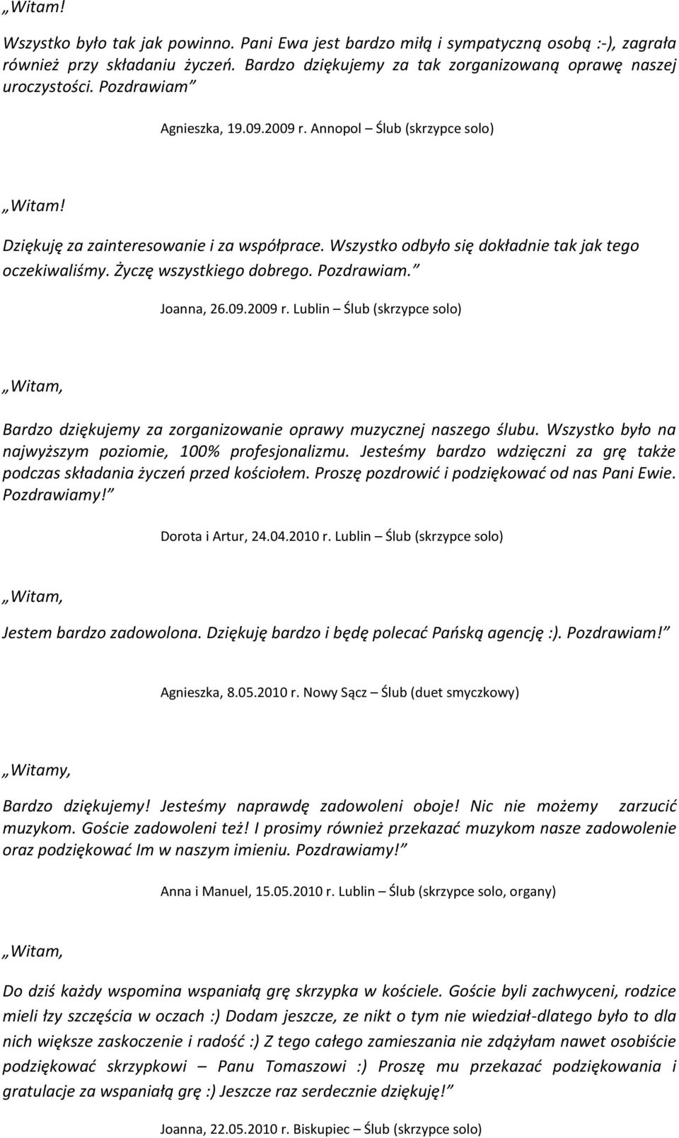 Życzę wszystkiego dobrego. Pozdrawiam. Joanna, 26.09.2009 r. Lublin Ślub (skrzypce solo) Bardzo dziękujemy za zorganizowanie oprawy muzycznej naszego ślubu.