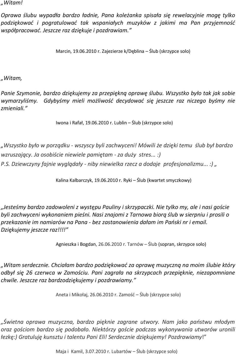 Wszystko było tak jak sobie wymarzyliśmy. Gdybyśmy mieli możliwośd decydowad się jeszcze raz niczego byśmy nie zmieniali. Iwona i Rafał, 19.06.2010 r.
