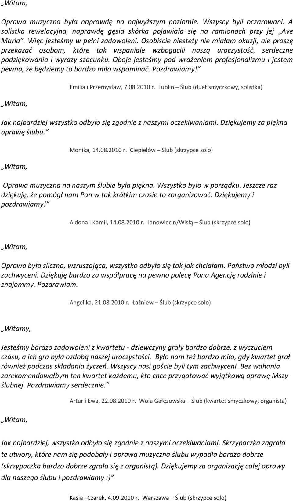 Oboje jesteśmy pod wrażeniem profesjonalizmu i jestem pewna, że będziemy to bardzo miło wspominad. Pozdrawiamy! Emilia i Przemysław, 7.08.2010 r.