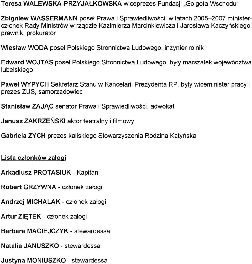 województwa lubelskiego Paweł WYPYCH Sekretarz Stanu w Kancelarii Prezydenta RP, były wiceminister pracy i prezes ZUS, samorządowiec Stanisław ZAJĄC senator Prawa i Sprawiedliwości, adwokat Janusz