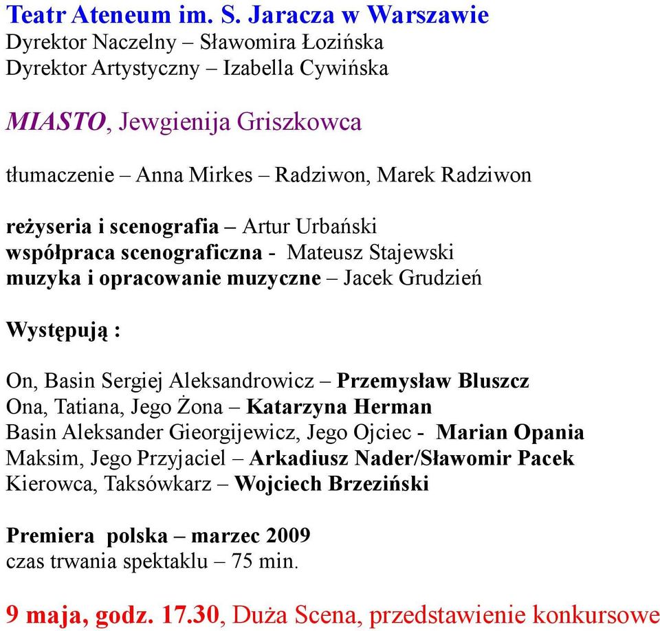 Radziwon reżyseria i scenografia Artur Urbański współpraca scenograficzna - Mateusz Stajewski muzyka i opracowanie muzyczne Jacek Grudzień On, Basin Sergiej Aleksandrowicz