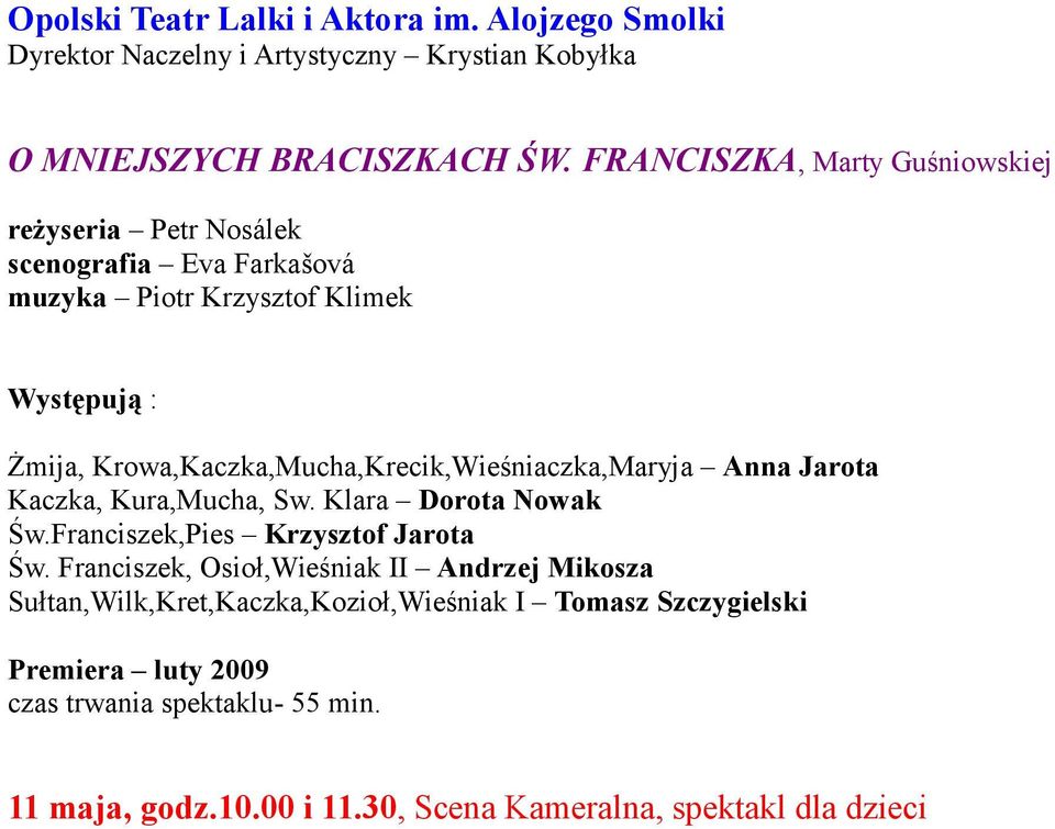 Krowa,Kaczka,Mucha,Krecik,Wieśniaczka,Maryja Anna Jarota Kaczka, Kura,Mucha, Sw. Klara Dorota Nowak Św.Franciszek,Pies Krzysztof Jarota Św.