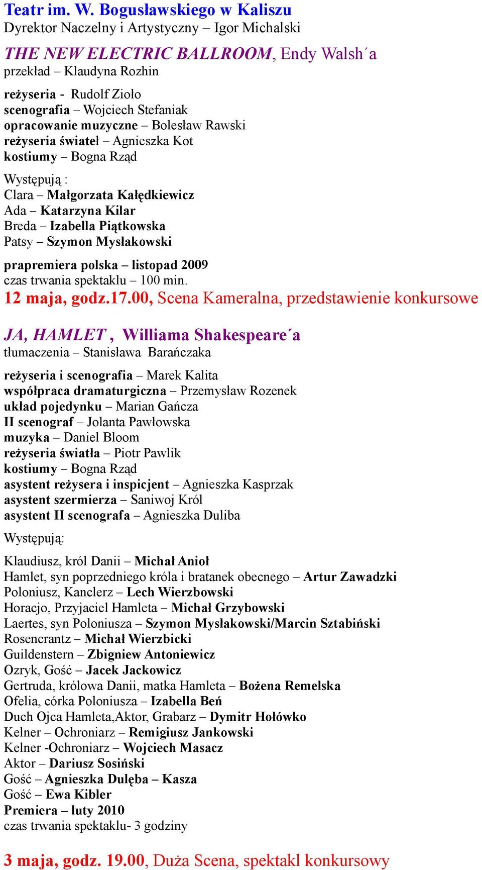 opracowanie muzyczne Bolesław Rawski reżyseria świateł Agnieszka Kot kostiumy Bogna Rząd Clara Małgorzata Kałędkiewicz Ada Katarzyna Kilar Breda Izabella Piątkowska Patsy Szymon Mysłakowski