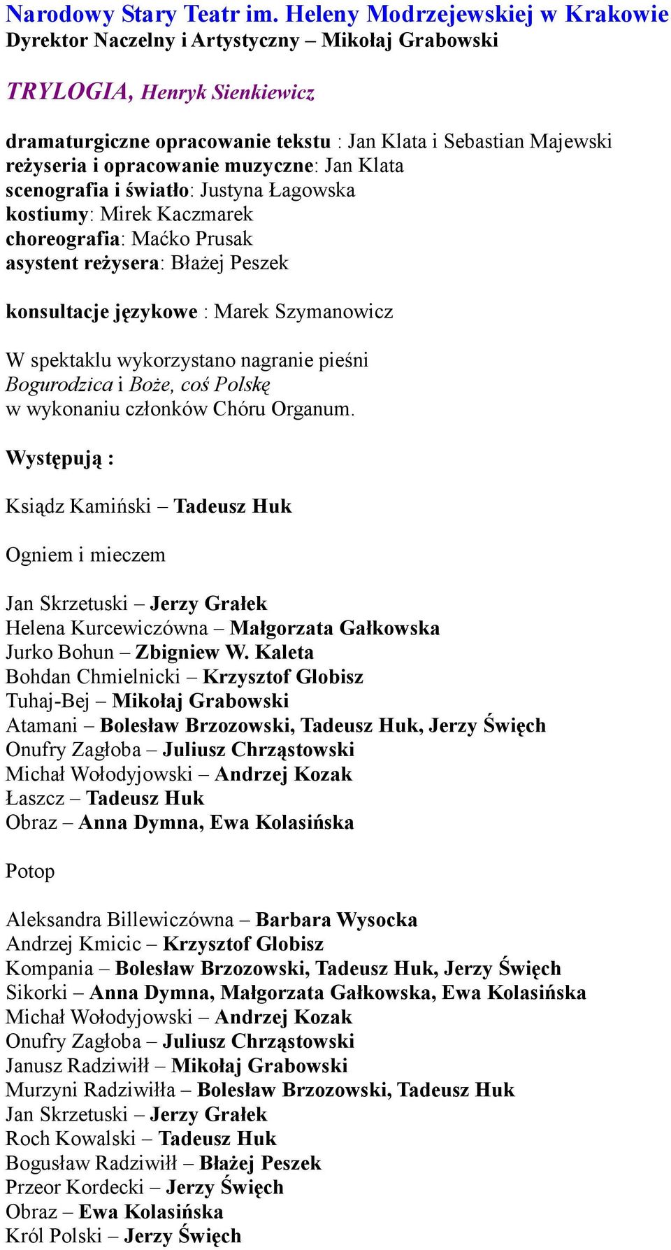 opracowanie muzyczne: Jan Klata scenografia i światło: Justyna Łagowska kostiumy: Mirek Kaczmarek choreografia: Maćko Prusak asystent reżysera: Błażej Peszek konsultacje językowe : Marek Szymanowicz