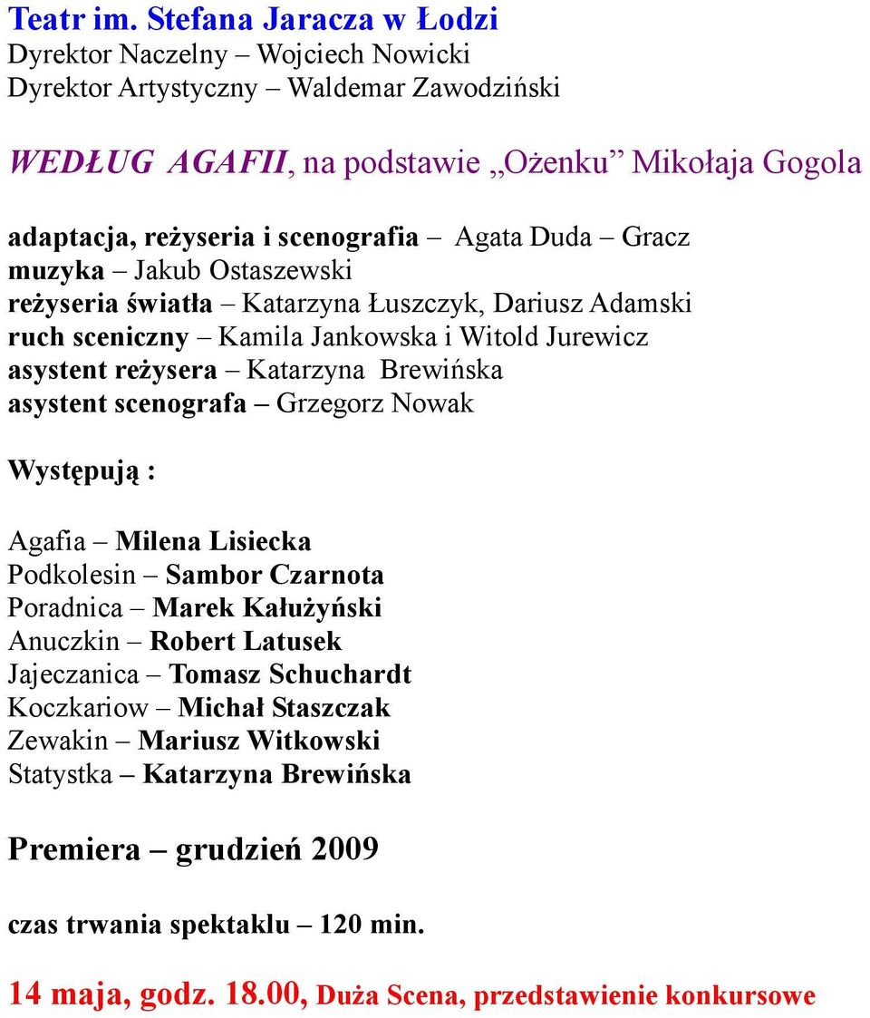 Agata Duda Gracz muzyka Jakub Ostaszewski reżyseria światła Katarzyna Łuszczyk, Dariusz Adamski ruch sceniczny Kamila Jankowska i Witold Jurewicz asystent reżysera Katarzyna Brewińska