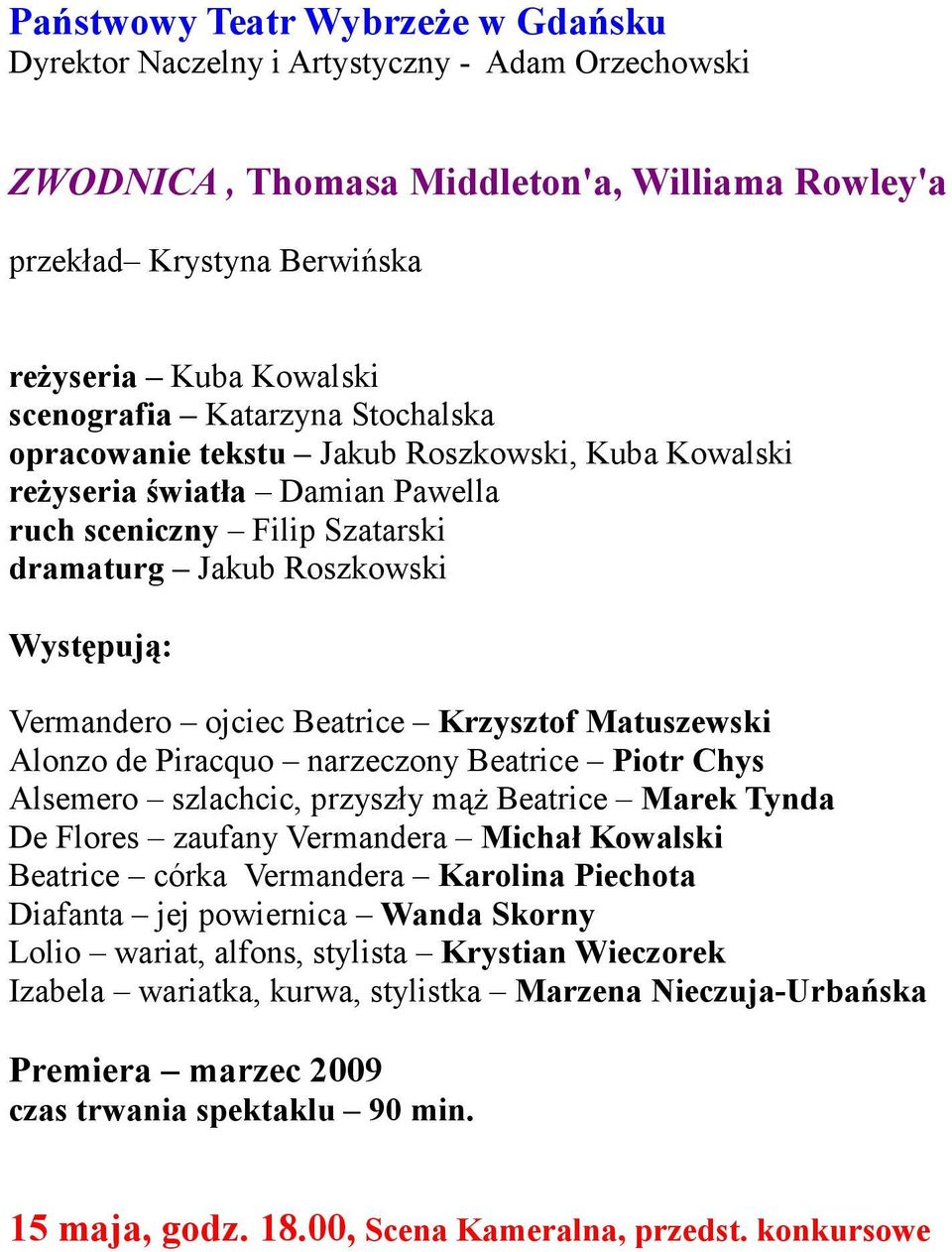 Beatrice Krzysztof Matuszewski Alonzo de Piracquo narzeczony Beatrice Piotr Chys Alsemero szlachcic, przyszły mąż Beatrice Marek Tynda De Flores zaufany Vermandera Michał Kowalski Beatrice córka