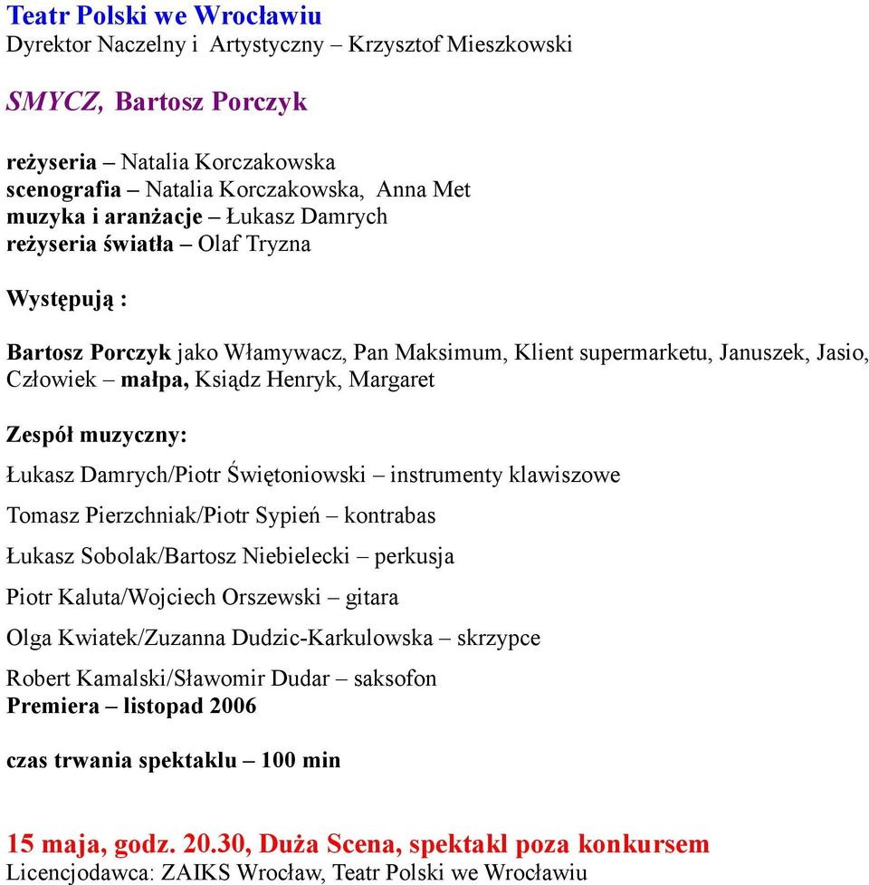 Damrych/Piotr Świętoniowski instrumenty klawiszowe Tomasz Pierzchniak/Piotr Sypień kontrabas Łukasz Sobolak/Bartosz Niebielecki perkusja Piotr Kaluta/Wojciech Orszewski gitara Olga Kwiatek/Zuzanna