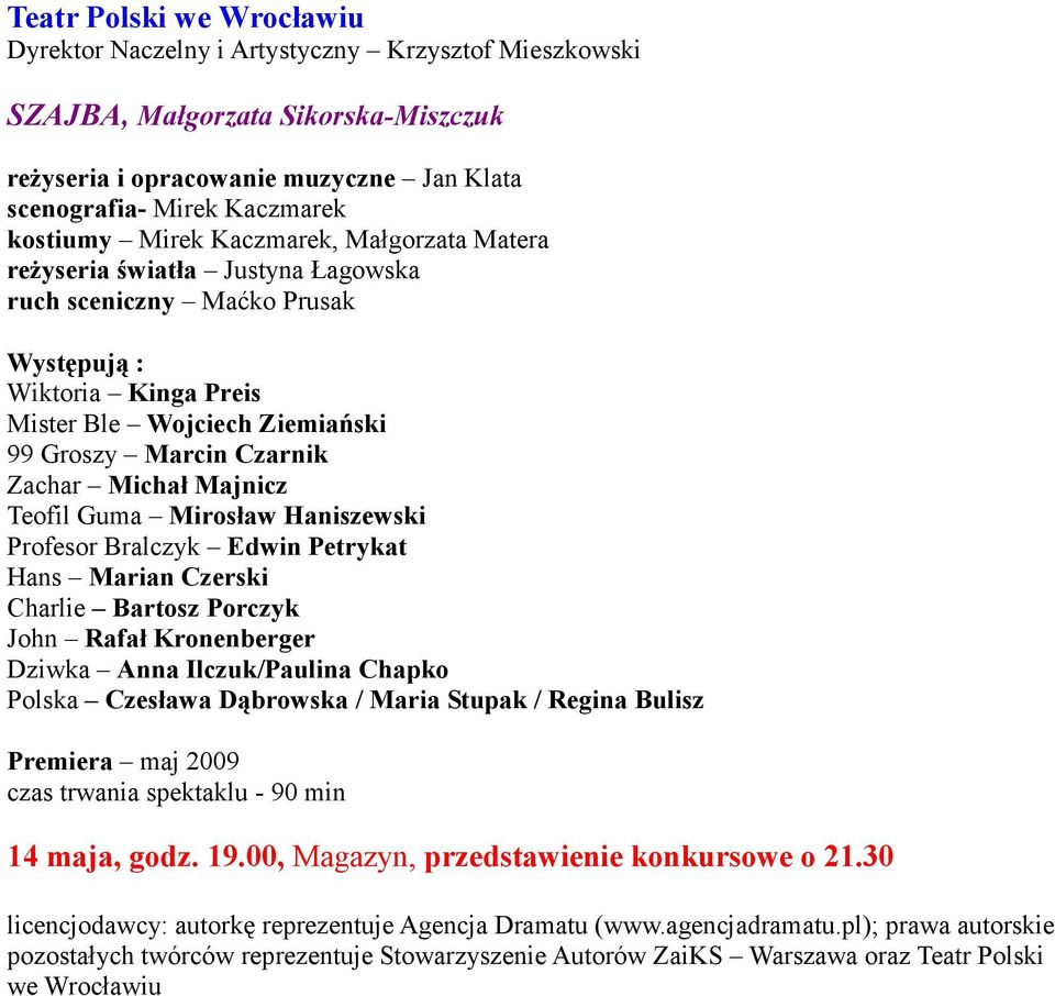 Teofil Guma Mirosław Haniszewski Profesor Bralczyk Edwin Petrykat Hans Marian Czerski Charlie Bartosz Porczyk John Rafał Kronenberger Dziwka Anna Ilczuk/Paulina Chapko Polska Czesława Dąbrowska /