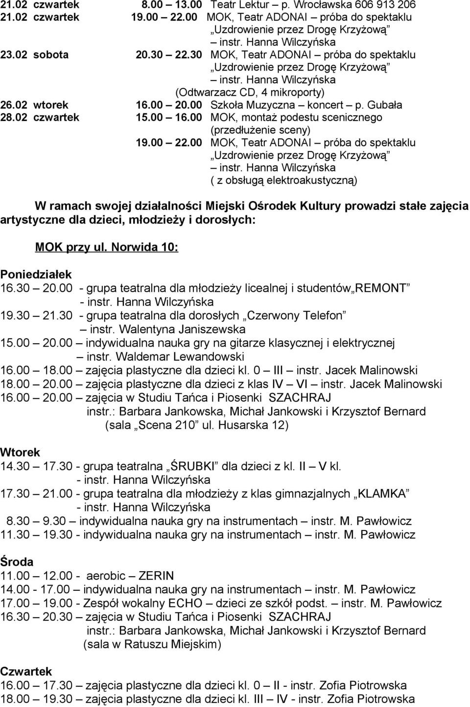 Gubała 28.02 czwartek 15.00 16.00 MOK, montaż podestu scenicznego (przedłużenie sceny) 19.00 22.00 MOK, Teatr ADONAI próba do spektaklu Uzdrowienie przez Drogę Krzyżową instr.