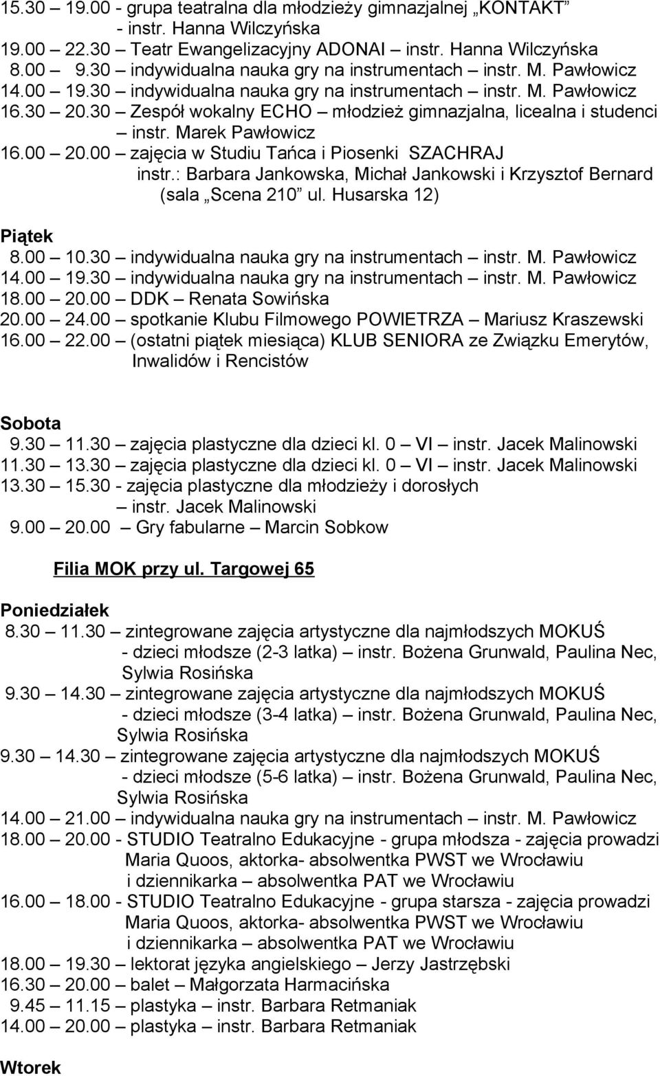 30 Zespół wokalny ECHO młodzież gimnazjalna, licealna i studenci instr. Marek Pawłowicz 16.00 20.00 zajęcia w Studiu Tańca i Piosenki SZACHRAJ instr.