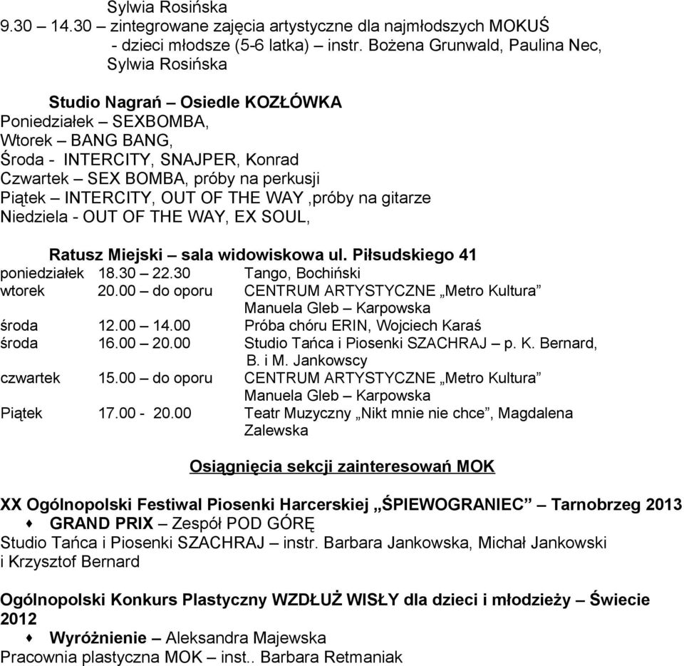 00 do oporu CENTRUM ARTYSTYCZNE Metro Kultura Manuela Gleb Karpowska środa 12.00 14.00 Próba chóru ERIN, Wojciech Karaś środa 16.00 20.00 Studio Tańca i Piosenki SZACHRAJ p. K. Bernard, B. i M.