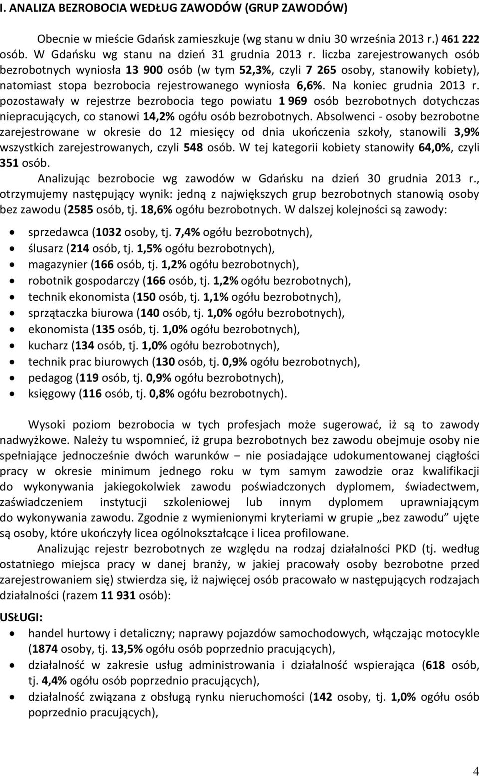 pozostawały w rejestrze bezrobocia tego powiatu 1 969 osób bezrobotnych dotychczas niepracujących, co stanowi 14,2% ogółu osób bezrobotnych.