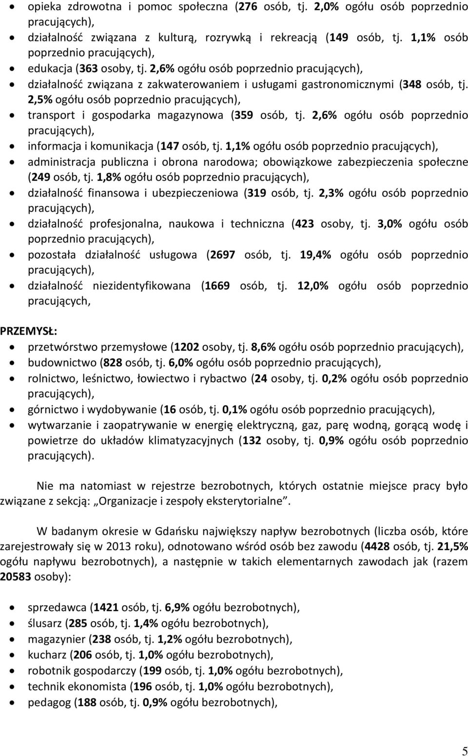 2,5% ogółu osób poprzednio pracujących), transport i gospodara magazynowa (359 osób, tj. 2,6% ogółu osób poprzednio pracujących), informacja i omuniacja (147 osób, tj.