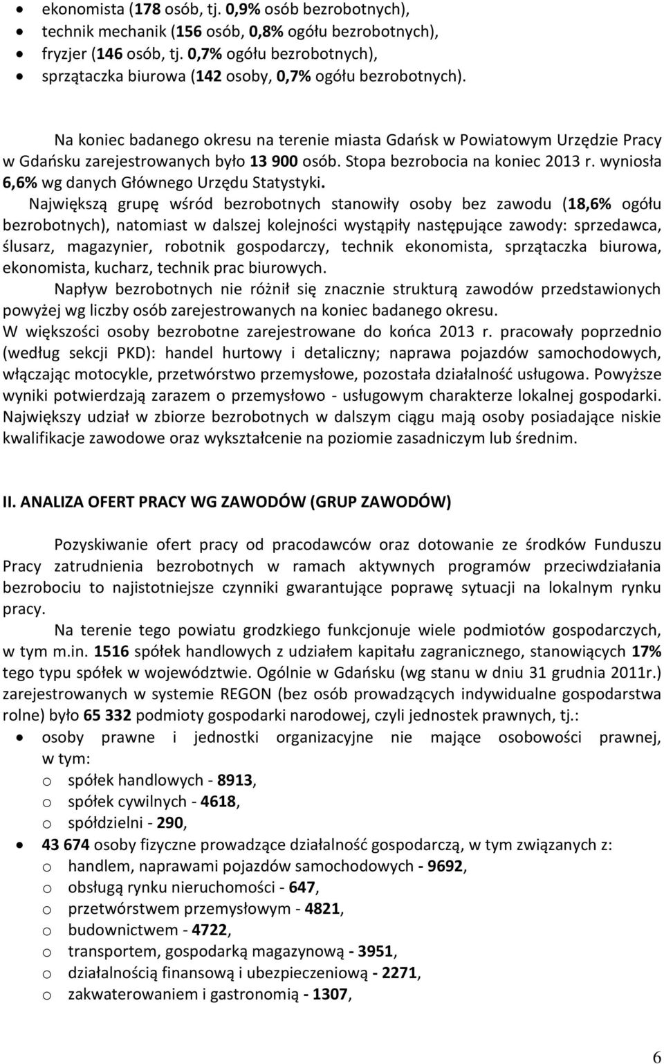 Na oniec badanego oresu na terenie miasta Gdańs w Powiatowym Urzędzie Pracy w Gdańsu zarejestrowanych było 13 900 osób. Stopa bezrobocia na oniec 2013 r.