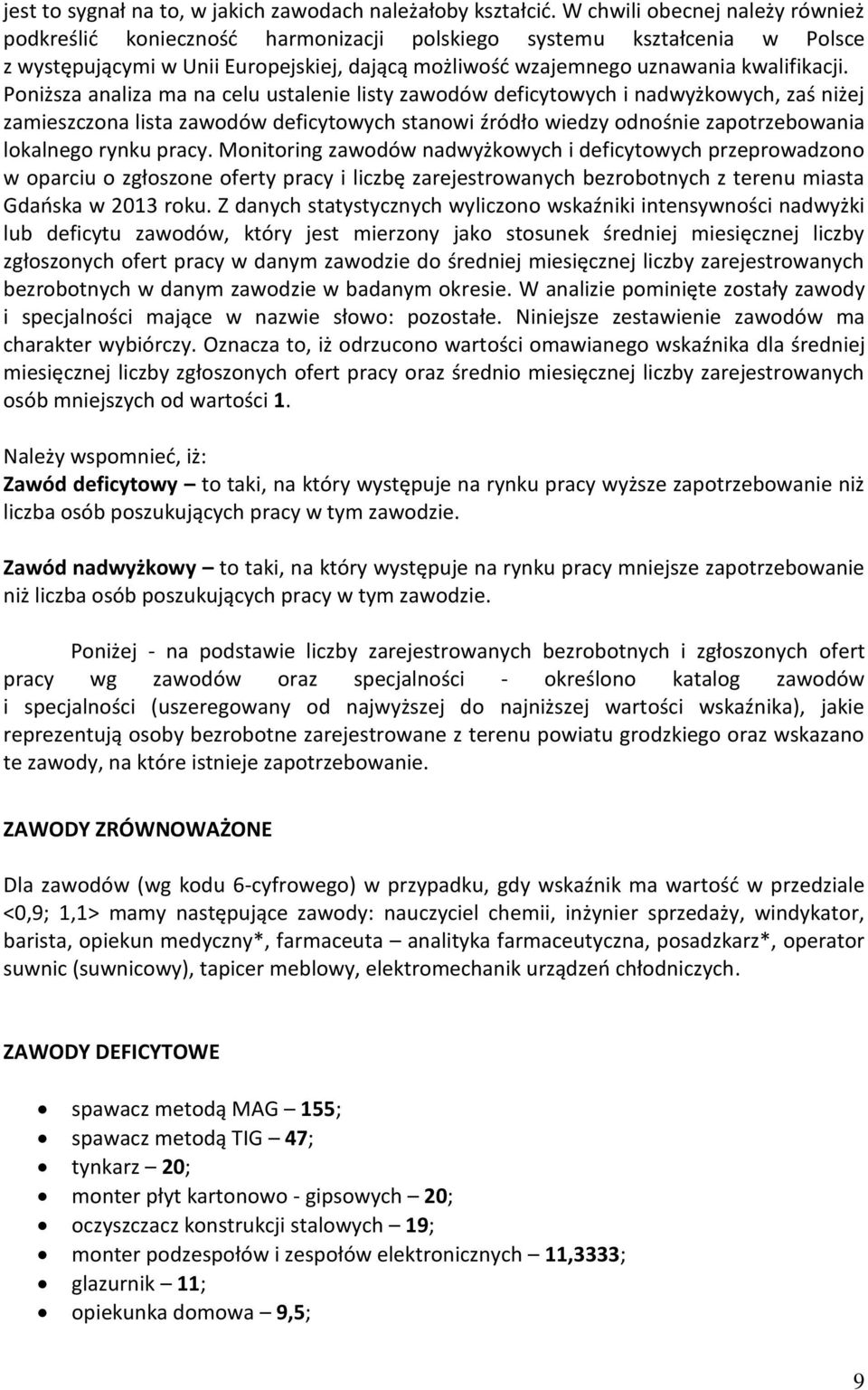 Poniższa analiza ma na celu ustalenie listy zawodów deficytowych i nadwyżowych, zaś niżej zamieszczona lista zawodów deficytowych stanowi źródło wiedzy odnośnie zapotrzebowania loalnego rynu pracy.