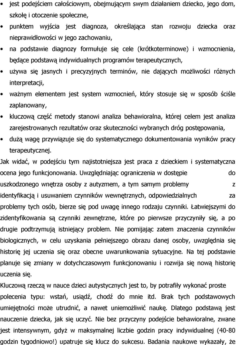 możliwości różnych interpretacji, ważnym elementem jest system wzmocnień, który stosuje się w sposób ściśle zaplanowany, kluczową część metody stanowi analiza behawioralna, której celem jest analiza