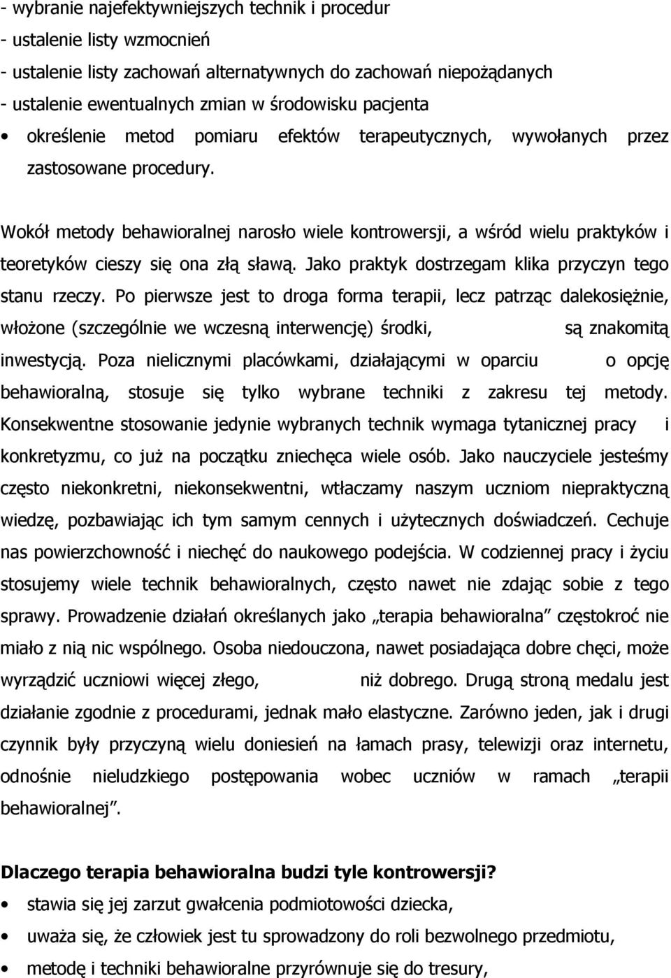 Wokół metody behawioralnej narosło wiele kontrowersji, a wśród wielu praktyków i teoretyków cieszy się ona złą sławą. Jako praktyk dostrzegam klika przyczyn tego stanu rzeczy.