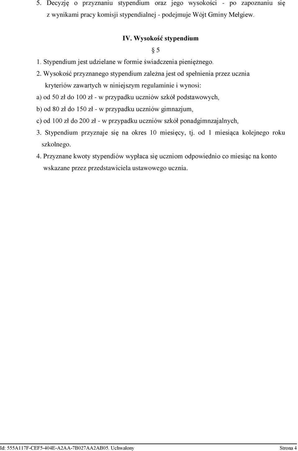 Wysokość przyznanego stypendium zależna jest od spełnienia przez ucznia kryteriów zawartych w niniejszym regulaminie i wynosi: a) od 50 zł do 100 zł - w przypadku uczniów szkół podstawowych, b) od 80