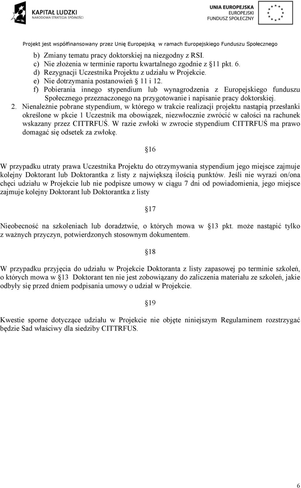 Nienależnie pobrane stypendium, w którego w trakcie realizacji projektu nastąpią przesłanki określone w pkcie 1 Uczestnik ma obowiązek, niezwłocznie zwrócić w całości na rachunek wskazany przez