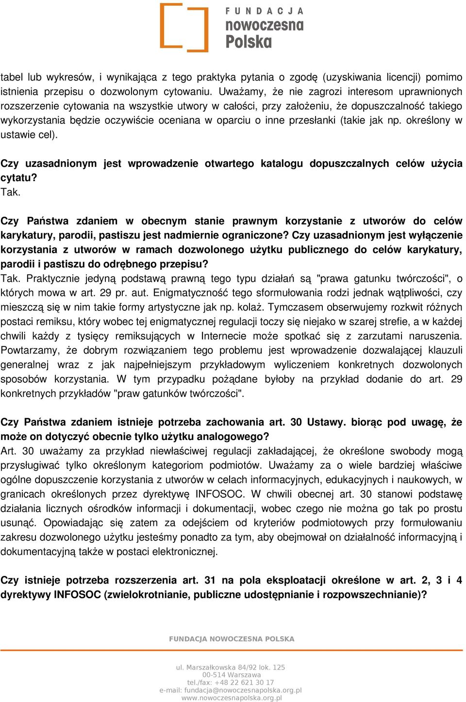 inne przesłanki (takie jak np. określony w ustawie cel). Czy uzasadnionym jest wprowadzenie otwartego katalogu dopuszczalnych celów użycia cytatu? Tak.