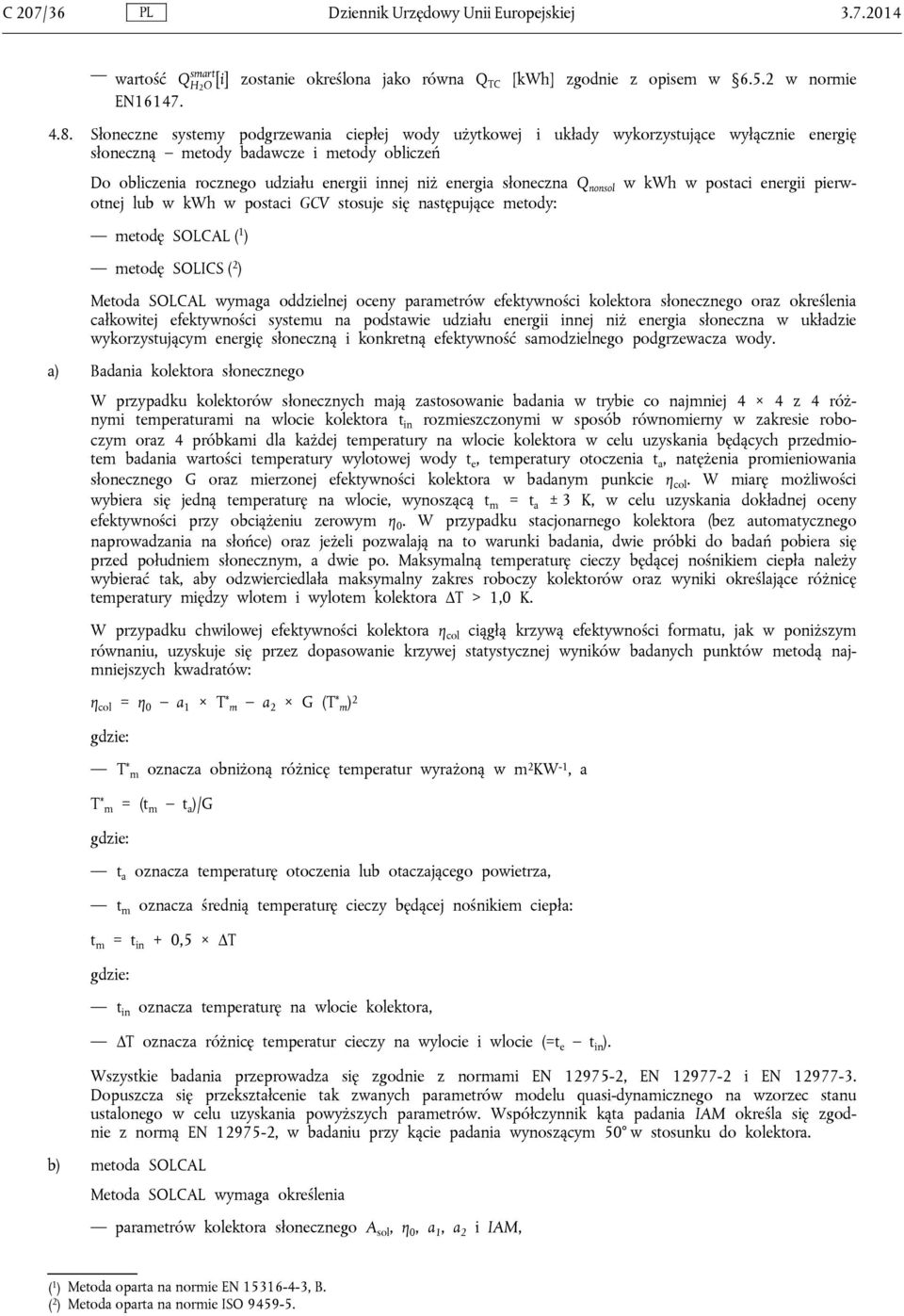 słoneczna Q nonsol w kwh w postaci energii pierwotnej lub w kwh w postaci GCV stosuje się następujące metody: metodę SOLCAL ( 1 ) metodę SOLICS ( 2 ) Metoda SOLCAL wymaga oddzielnej oceny parametrów