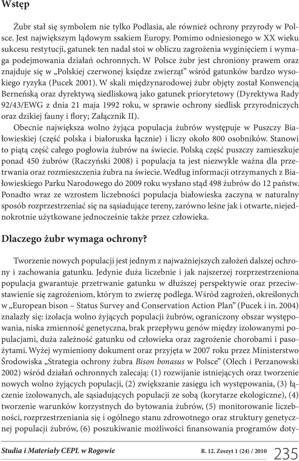W Polsce żubr jest chroniony prawem oraz znajduje się w Polskiej czerwonej księdze zwierząt wśród gatunków bardzo wysokiego ryzyka (Pucek 2001).