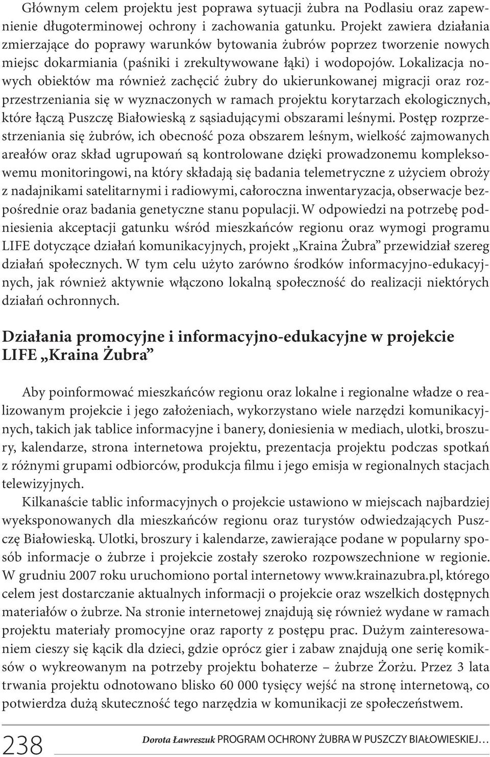 Lokalizacja nowych obiektów ma również zachęcić żubry do ukierunkowanej migracji oraz rozprzestrzeniania się w wyznaczonych w ramach projektu korytarzach ekologicznych, które łączą Puszczę