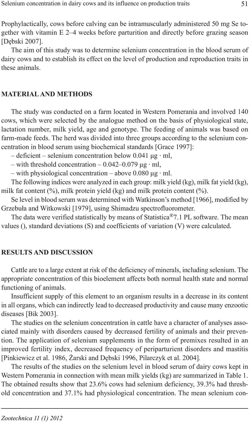 The aim of this study was to determine selenium concentration in the blood serum of dairy cows and to establish its effect on the level of production and reproduction traits in these animals.