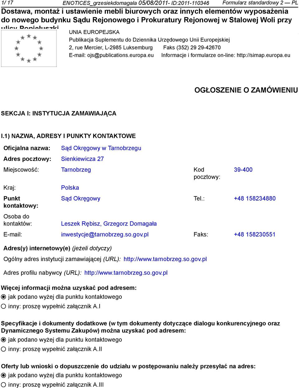 1) NAZWA, ADRESY I PUNKTY KONTAKTOWE Oficjalna nazwa: Sąd Okręgowy w Tarnobrzegu Adres pocztowy: Sienkiewicza 27 Miejscowość: Tarnobrzeg Kod pocztowy: Kraj: Punkt kontowy: Osoba do kontów: Polska