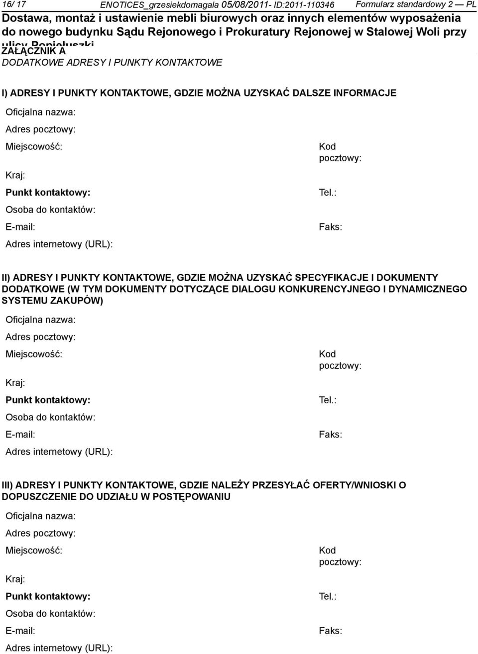 : Faks: II) ADRESY I PUNKTY KONTAKTOWE, GDZIE MOŻNA UZYSKAĆ SPECYFIKACJE I DOKUMENTY DODATKOWE (W TYM DOKUMENTY DOTYCZĄCE DIALOGU KONKURENCYJNEGO I DYNAMICZNEGO SYSTEMU ZAKUPÓW) Oficjalna nazwa: