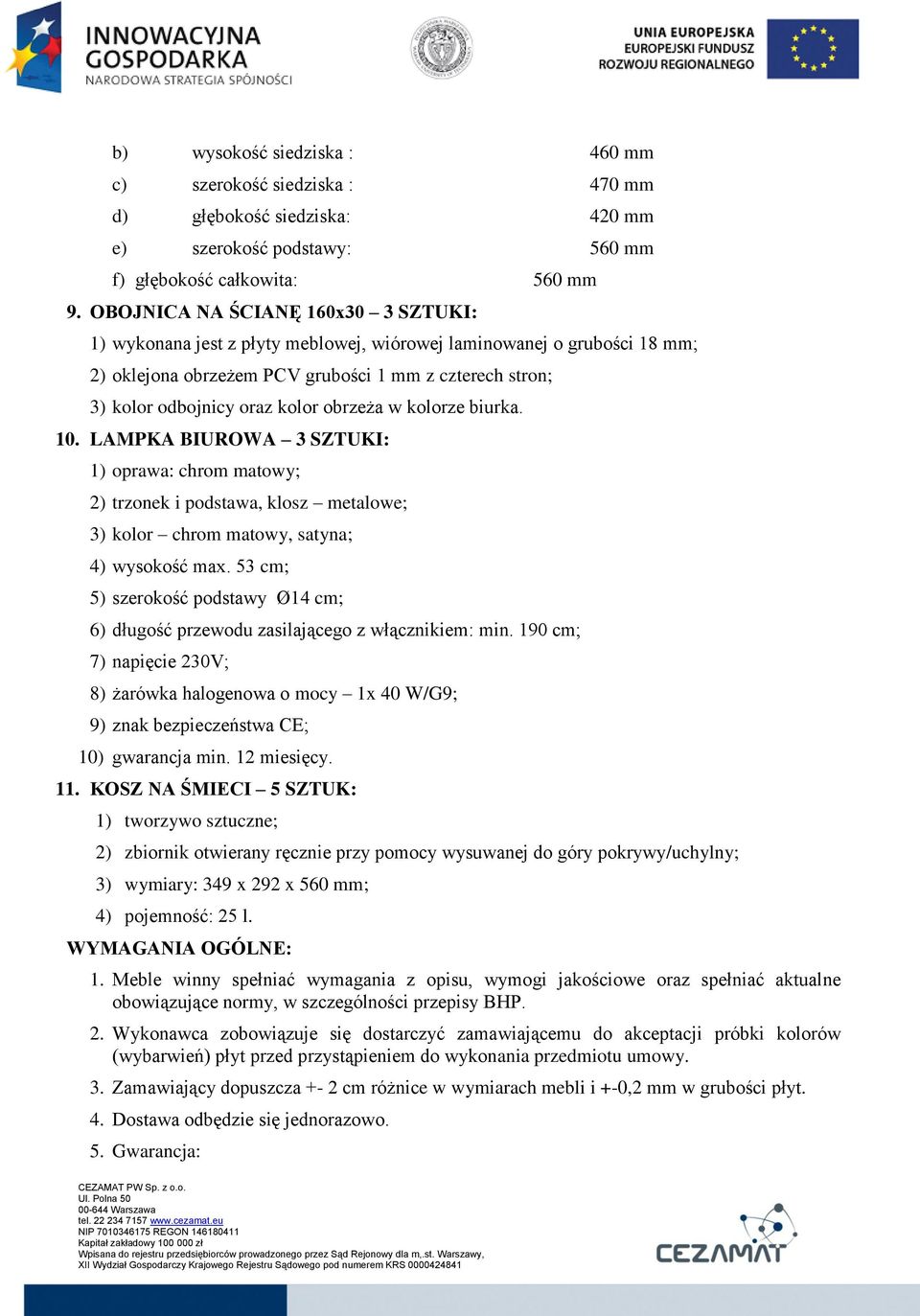 obrzeża w kolorze biurka. 10. LAMPKA BIUROWA 3 SZTUKI: 1) oprawa: chrom matowy; 2) trzonek i podstawa, klosz metalowe; 3) kolor chrom matowy, satyna; 4) wysokość max.