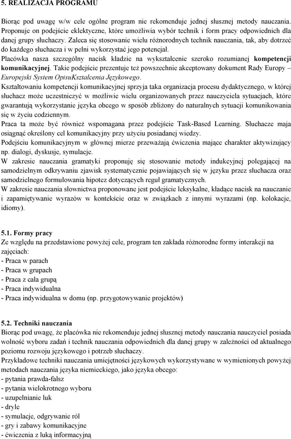 Zaleca się stosowanie wielu różnorodnych technik nauczania, tak, aby dotrzeć do każdego słuchacza i w pełni wykorzystać jego potencjał.