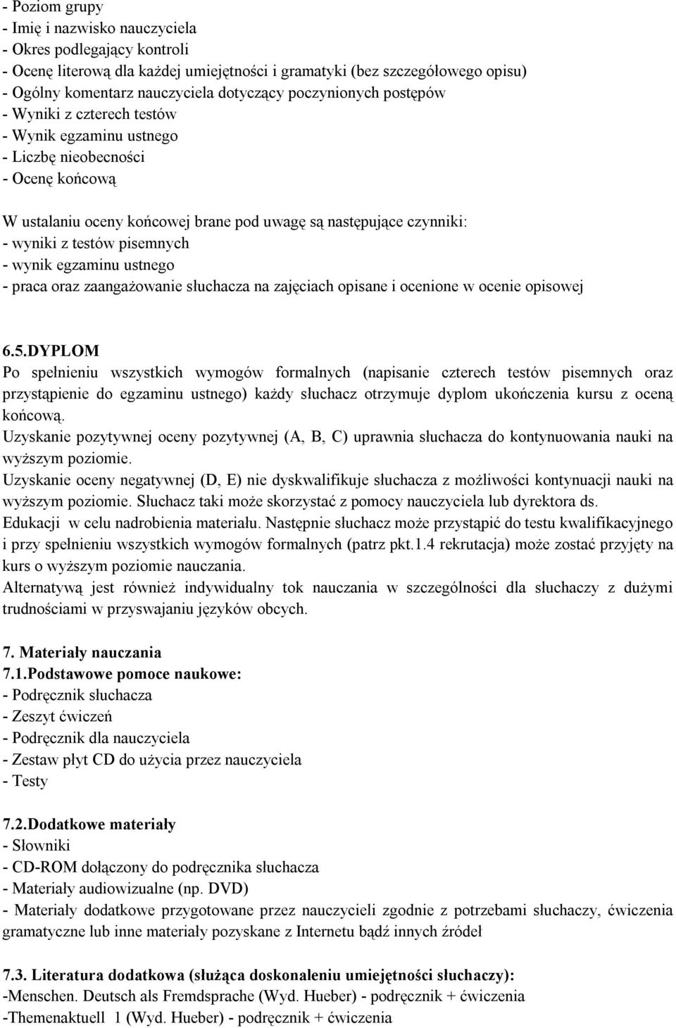 pisemnych - wynik egzaminu ustnego - praca oraz zaangażowanie słuchacza na zajęciach opisane i ocenione w ocenie opisowej 6.5.