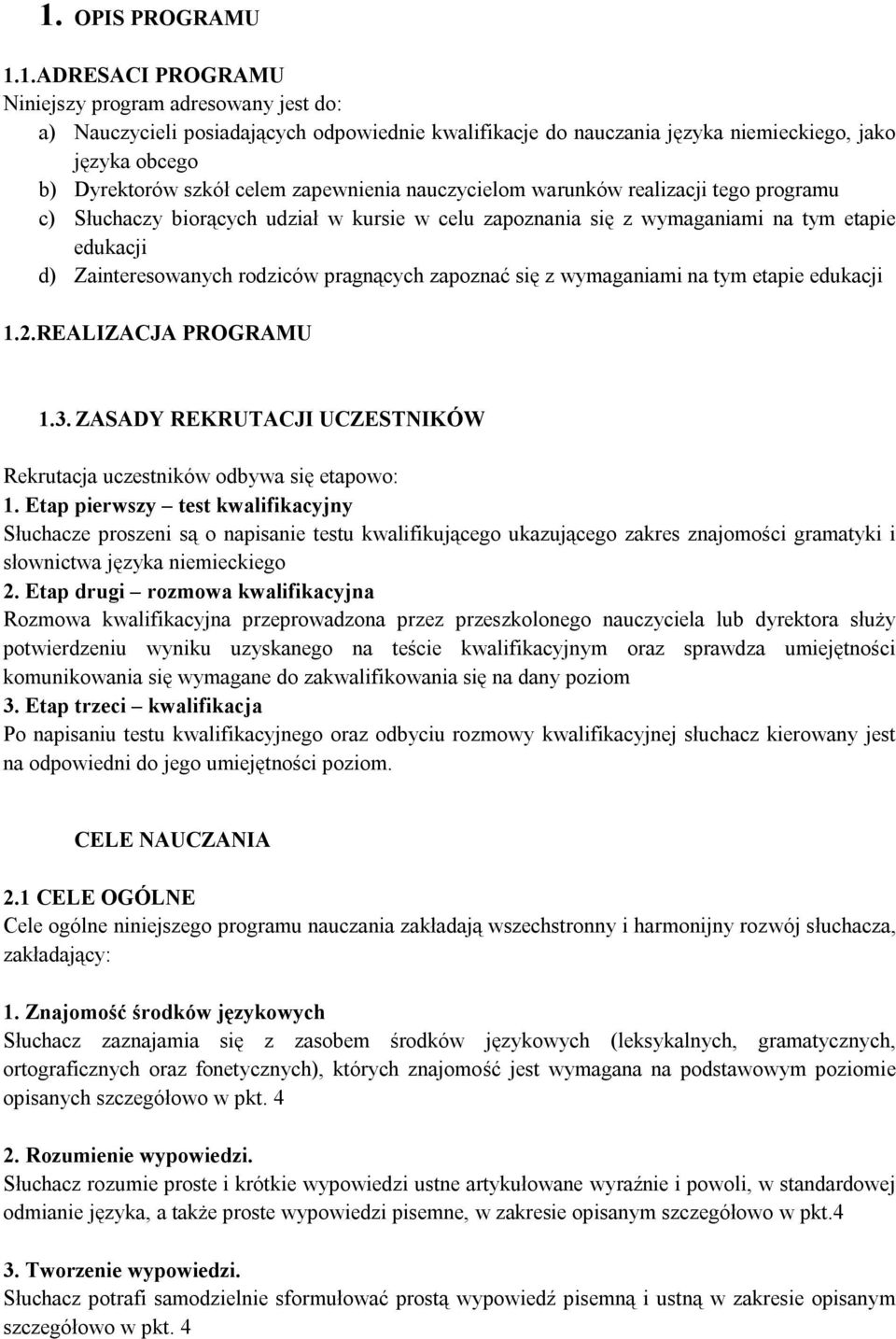 pragnących zapoznać się z wymaganiami na tym etapie edukacji 1.2.REALIZACJA PROGRAMU 1.3. ZASADY REKRUTACJI UCZESTNIKÓW Rekrutacja uczestników odbywa się etapowo: 1.