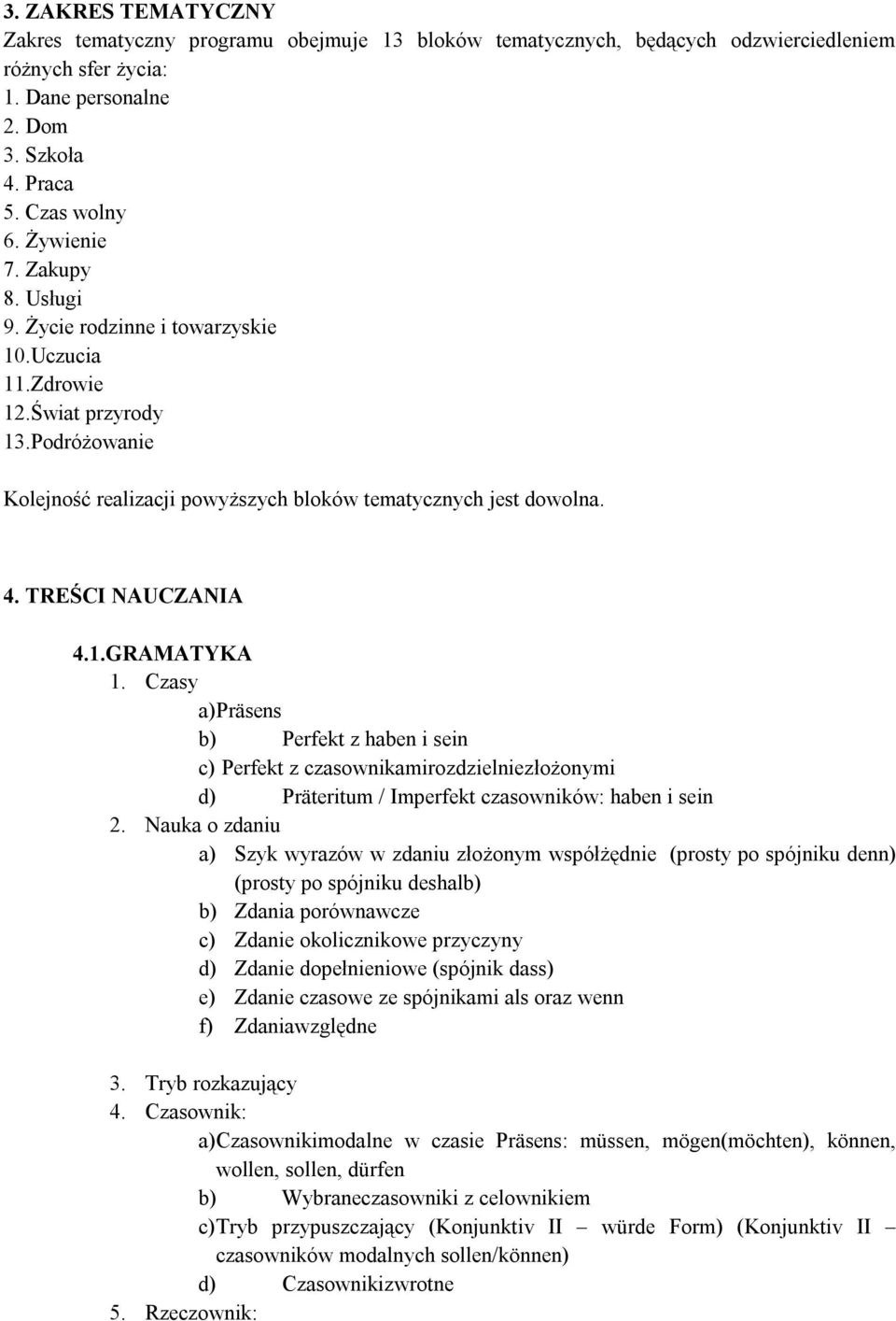 TREŚCI NAUCZANIA 4.1.GRAMATYKA 1. Czasy a) Präsens b) Perfekt z haben i sein c) Perfekt z czasownikamirozdzielniezłożonymi d) Präteritum / Imperfekt czasowników: haben i sein 2.