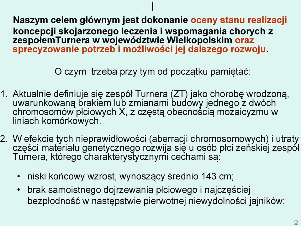 Aktualnie definiuje się zespół Turnera (ZT) jako chorobę wrodzoną, uwarunkowaną brakiem lub zmianami budowy jednego z dwóch chromosomów płciowych X, z częstą obecnością mozaicyzmu w liniach