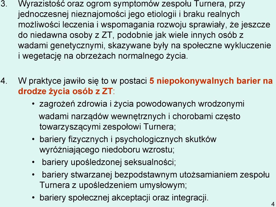 W praktyce jawiło się to w postaci 5 niepokonywalnych barier na drodze życia osób z ZT: zagrożeń zdrowia i życia powodowanych wrodzonymi wadami narządów wewnętrznych i chorobami często towarzyszącymi