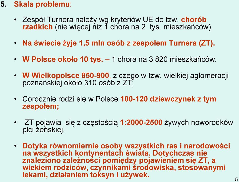 wielkiej aglomeracji poznańskiej około 310 osób z ZT; Corocznie rodzi się w Polsce 100-120 dziewczynek z tym zespołem; ZT pojawia się z częstością 1:2000-2500 żywych noworodków