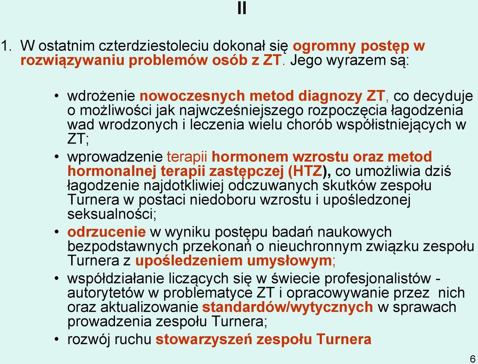 wprowadzenie terapii hormonem wzrostu oraz metod hormonalnej terapii zastępczej (HTZ), co umożliwia dziś łagodzenie najdotkliwiej odczuwanych skutków zespołu Turnera w postaci niedoboru wzrostu i