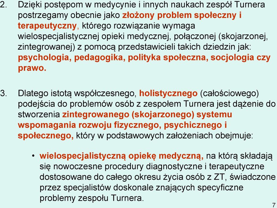 Dlatego istotą współczesnego, holistycznego (całościowego) podejścia do problemów osób z zespołem Turnera jest dążenie do stworzenia zintegrowanego (skojarzonego) systemu wspomagania rozwoju