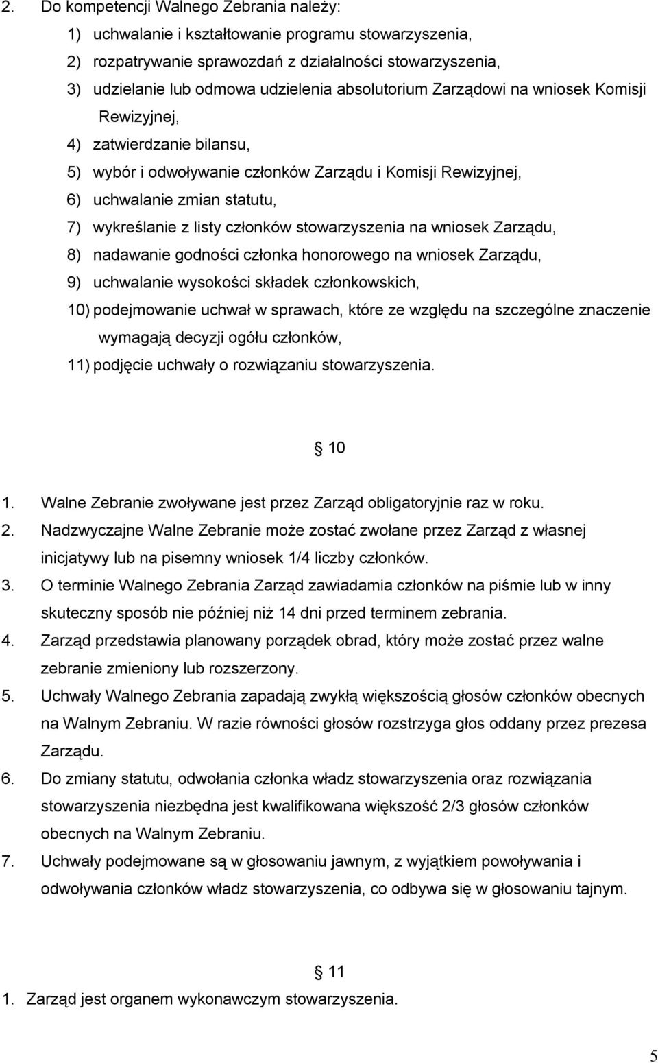 członków stowarzyszenia na wniosek Zarządu, 8) nadawanie godności członka honorowego na wniosek Zarządu, 9) uchwalanie wysokości składek członkowskich, 10) podejmowanie uchwał w sprawach, które ze