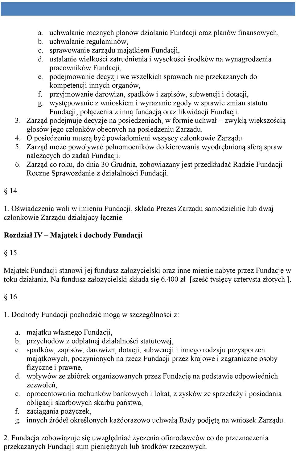 przyjmowanie darowizn, spadków i zapisów, subwencji i dotacji, g. występowanie z wnioskiem i wyrażanie zgody w sprawie zmian statutu Fundacji, połączenia z inną fundacją oraz likwidacji Fundacji. 3.