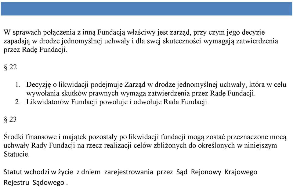 Decyzję o likwidacji podejmuje Zarząd w drodze jednomyślnej uchwały, która w celu wywołania skutków prawnych wymaga zatwierdzenia przez Radę Fundacji. 2.