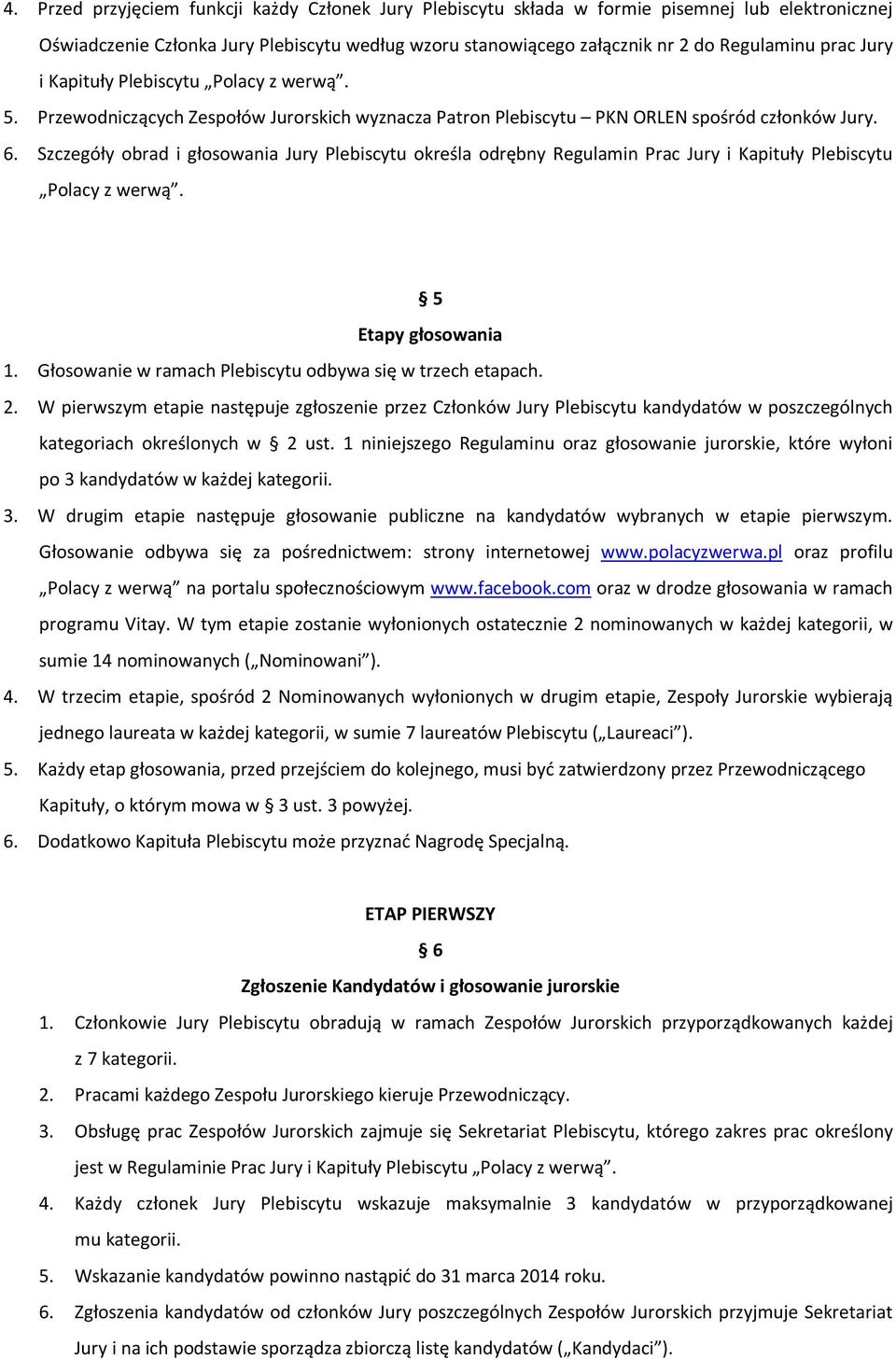 Szczegóły obrad i głosowania Jury Plebiscytu określa odrębny Regulamin Prac Jury i Kapituły Plebiscytu Polacy z werwą. 5 Etapy głosowania 1. Głosowanie w ramach Plebiscytu odbywa się w trzech etapach.