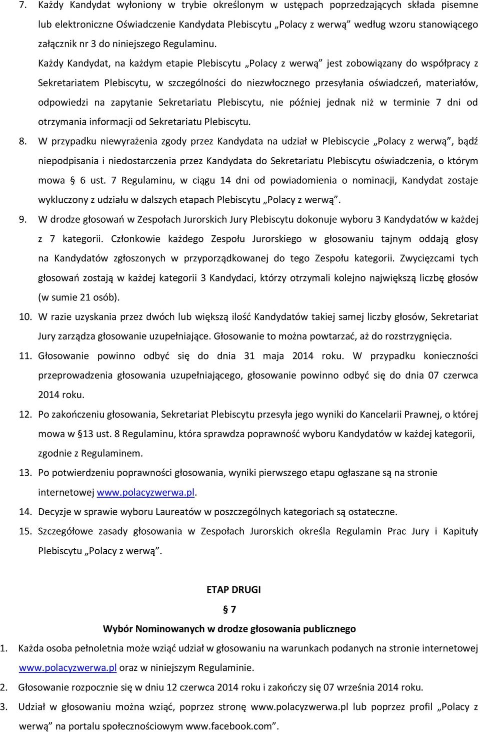 Każdy Kandydat, na każdym etapie Plebiscytu Polacy z werwą jest zobowiązany do współpracy z Sekretariatem Plebiscytu, w szczególności do niezwłocznego przesyłania oświadczeń, materiałów, odpowiedzi